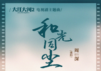 《大江大河2》的主题曲是什么 《和光同尘》完整版歌词内容